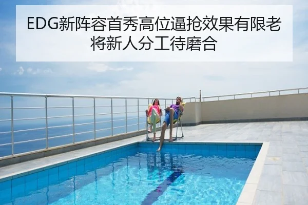 EDG新阵容首秀高位逼抢效果有限老将新人分工待磨合